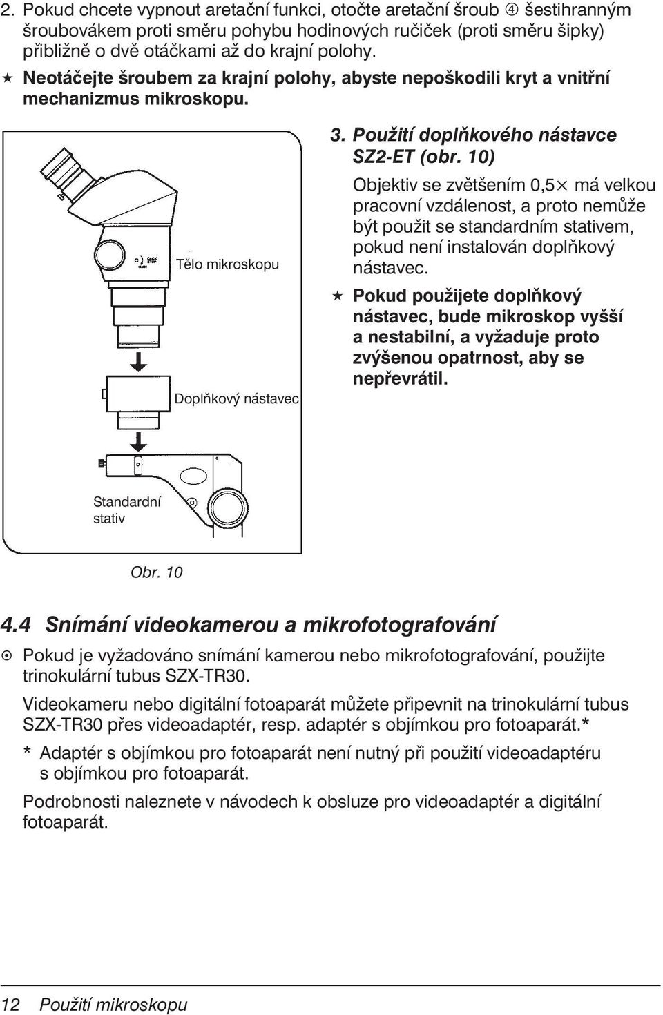 10) Objektiv se zvětšením 0,5 má velkou pracovní vzdálenost, a proto nemůže být použit se standardním stativem, pokud není instalován doplňkový nástavec.