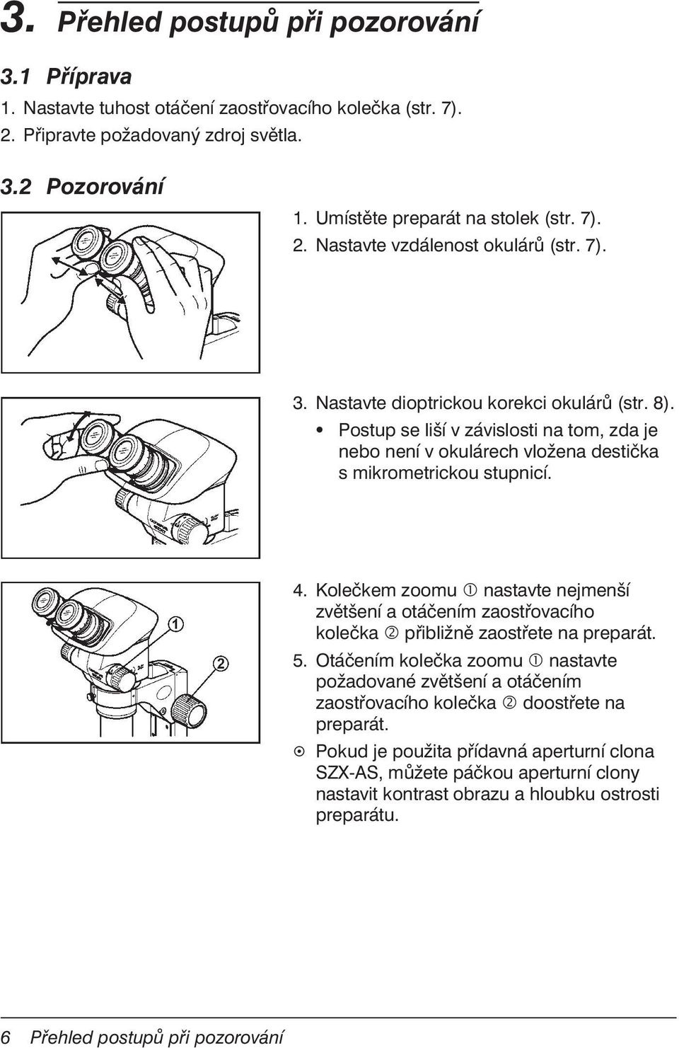 Postup se liší v závislosti na tom, zda je nebo není v okulárech vložena destička s mikrometrickou stupnicí. 4.