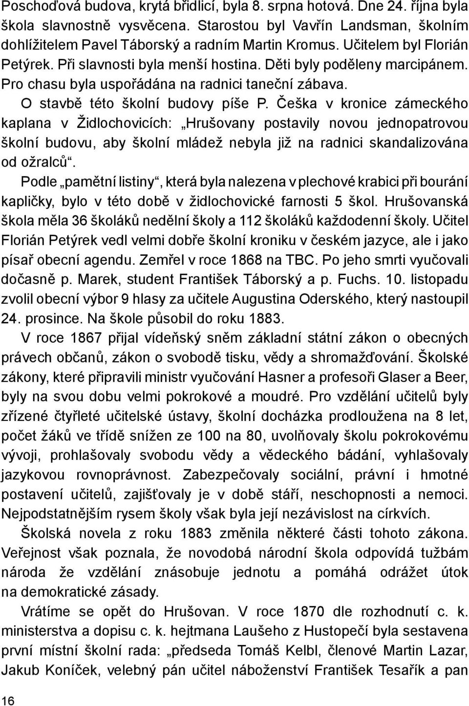 Češka v kronice zámeckého kaplana v Židlochovicích: Hrušovany postavily novou jednopatrovou školní budovu, aby školní mládež nebyla již na radnici skandalizována od ožralců.