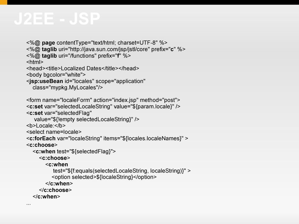 class="mypkg.mylocales"/> <form name="localeform" action="index.jsp" method="post"> <c:set var="selectedlocalestring" value="${param.locale}" /> <c:set var="selectedflag" value="${!