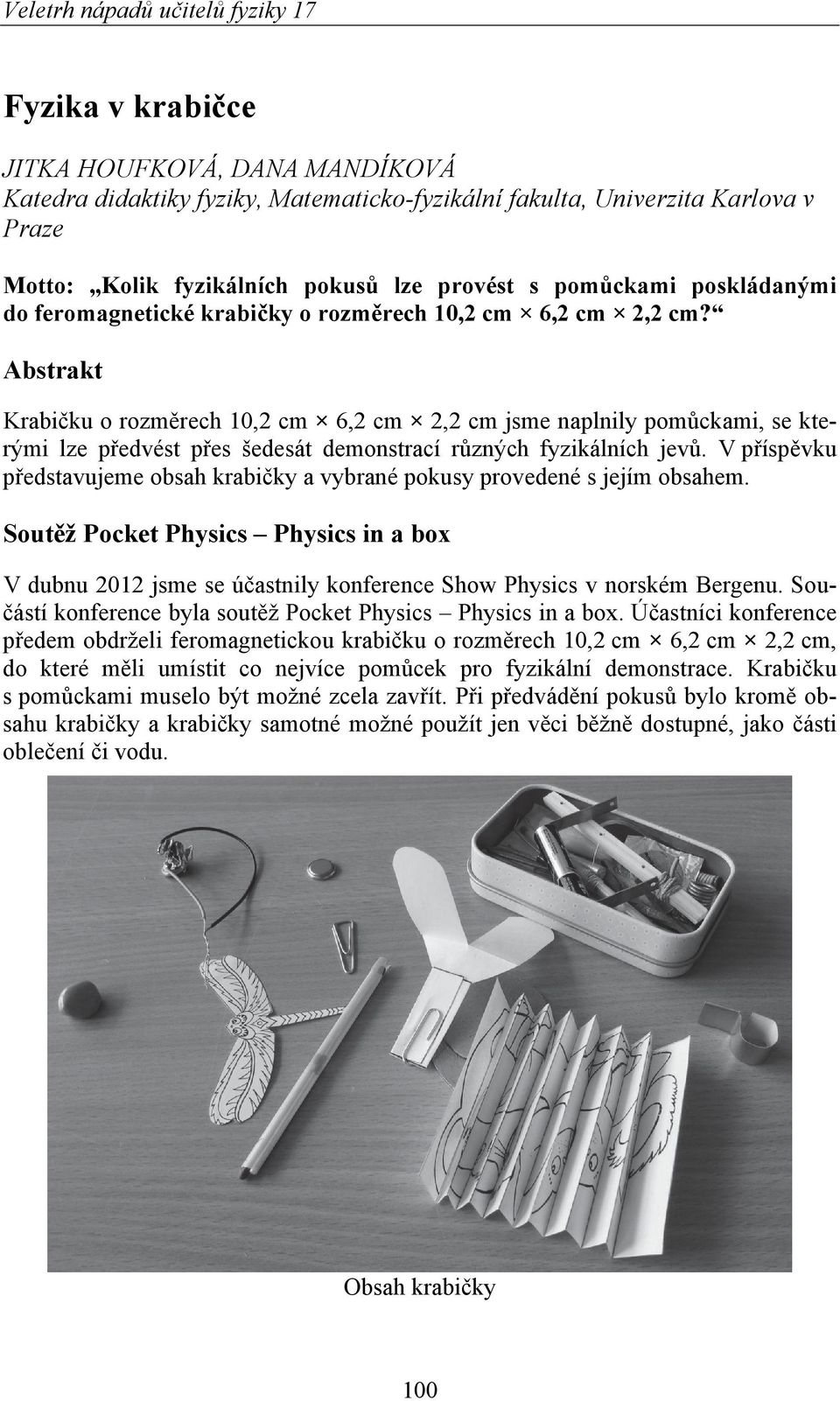 Abstrakt Krabičku o rozměrech 10,2 cm 6,2 cm 2,2 cm jsme naplnily pomůckami, se kterými lze předvést přes šedesát demonstrací různých fyzikálních jevů.