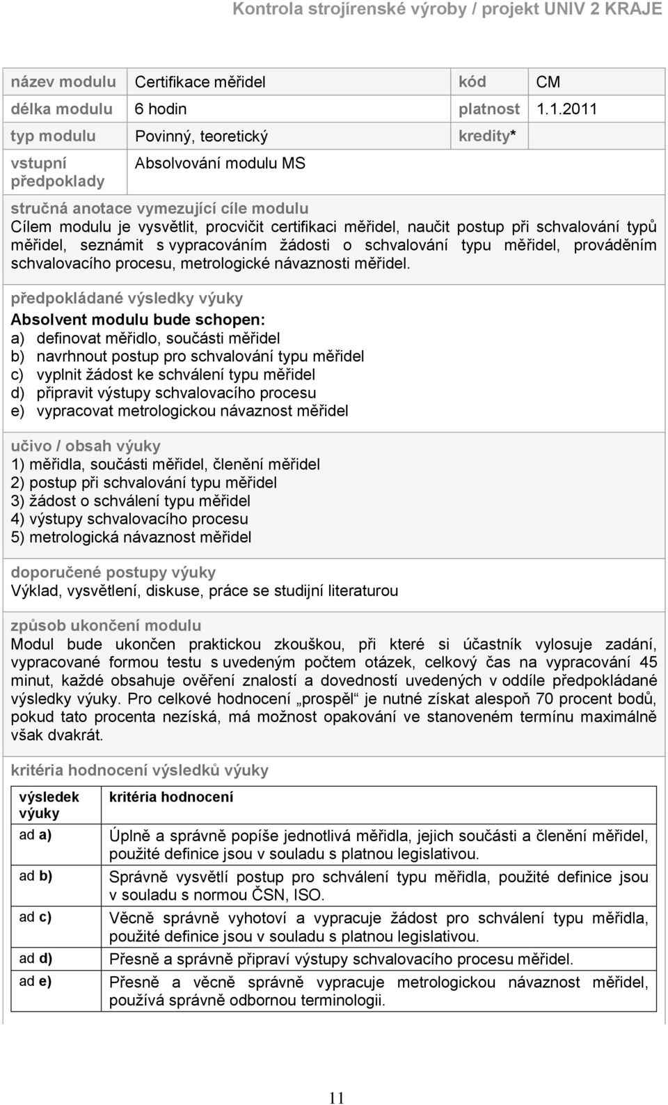 při schvalování typů měřidel, seznámit s vypracováním žádosti o schvalování typu měřidel, prováděním schvalovacího procesu, metrologické návaznosti měřidel.