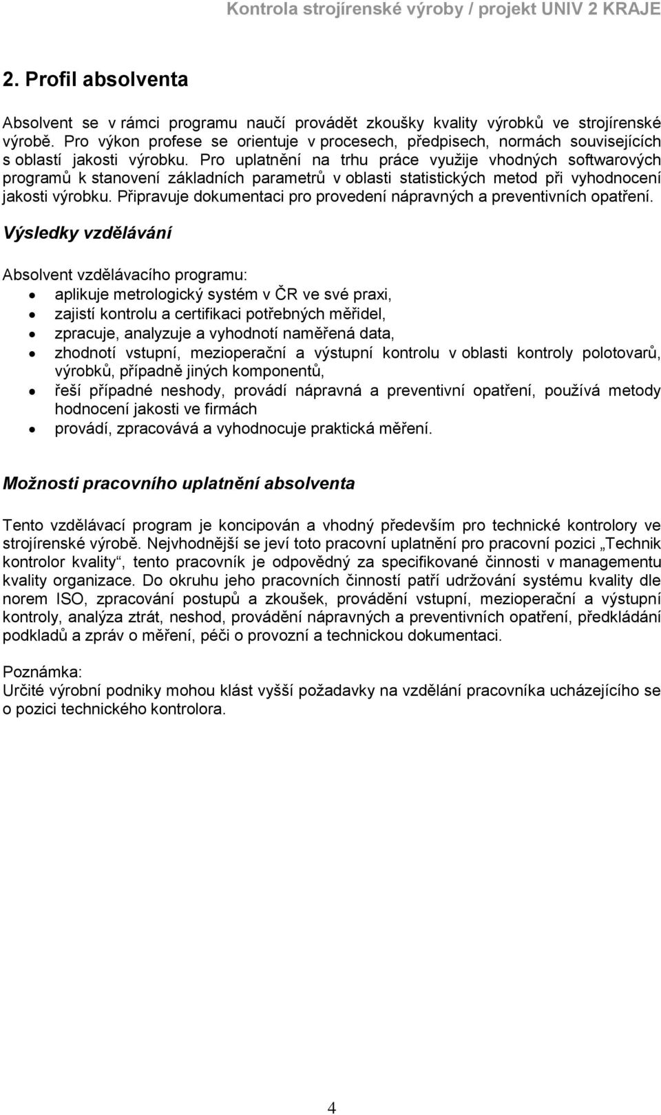 Pro uplatnění na trhu práce využije vhodných softwarových programů k stanovení základních parametrů v oblasti statistických metod při vyhodnocení jakosti výrobku.