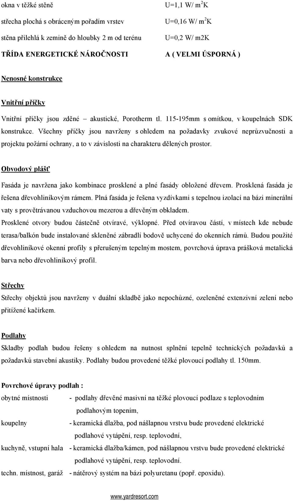 Všechny příčky jsou navrženy s ohledem na požadavky zvukové neprůzvučnosti a projektu požární ochrany, a to v závislosti na charakteru dělených prostor.