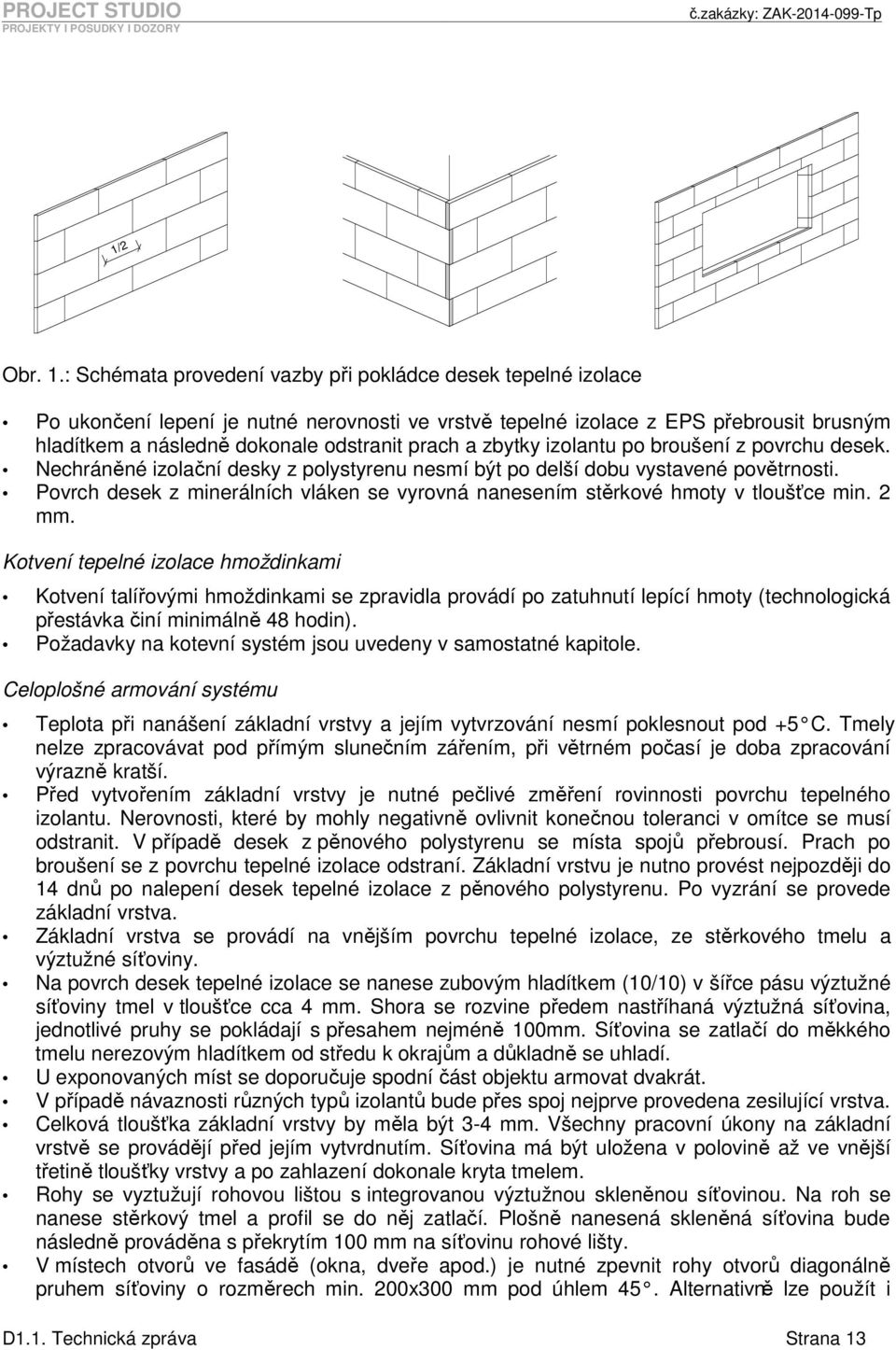 zbytky izolantu po broušení z povrchu desek. Nechráněné izolační desky z polystyrenu nesmí být po delší dobu vystavené povětrnosti.