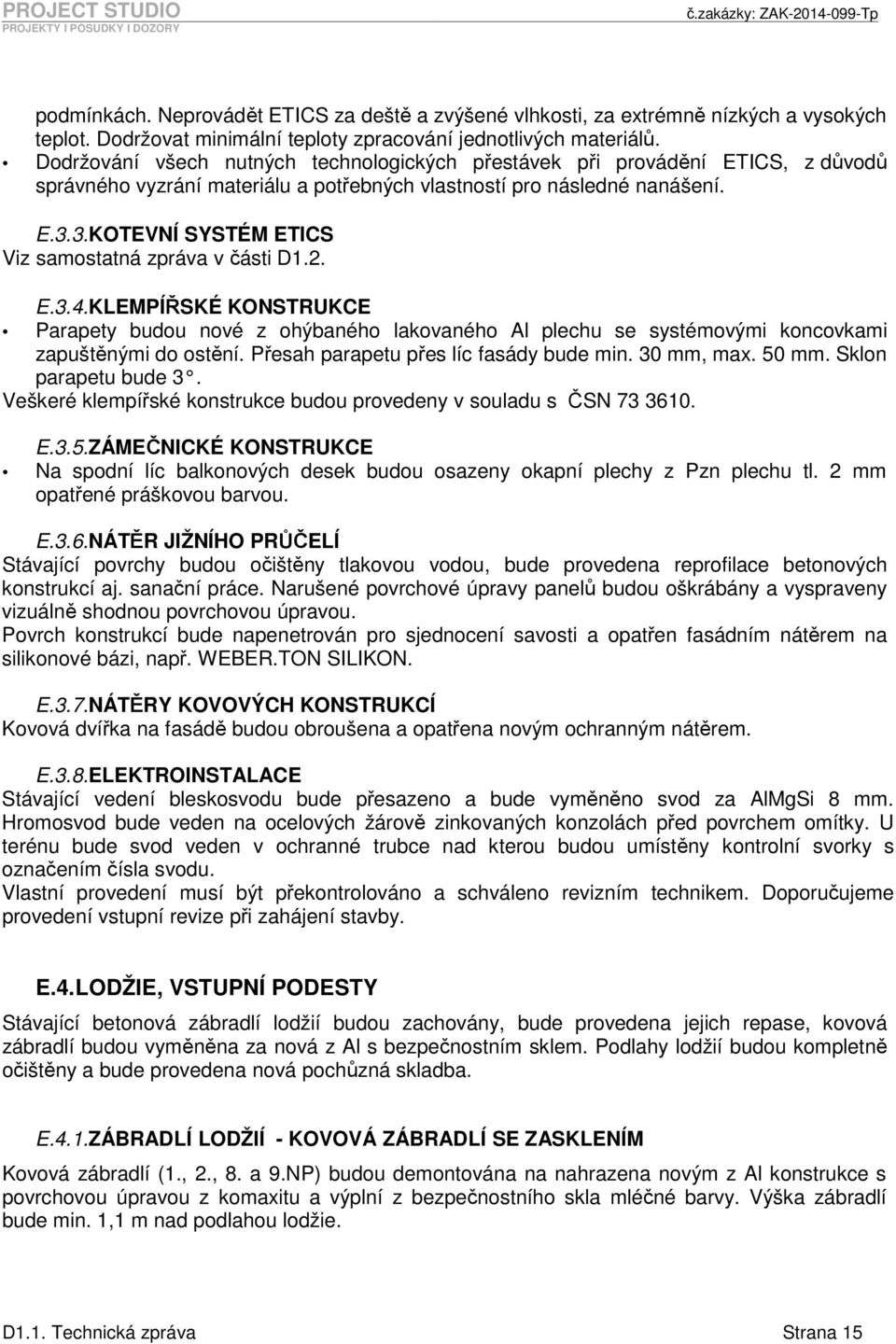 3.KOTEVNÍ SYSTÉM ETICS Viz samostatná zpráva v části D1.2. E.3.4.KLEMPÍŘSKÉ KONSTRUKCE Parapety budou nové z ohýbaného lakovaného Al plechu se systémovými koncovkami zapuštěnými do ostění.