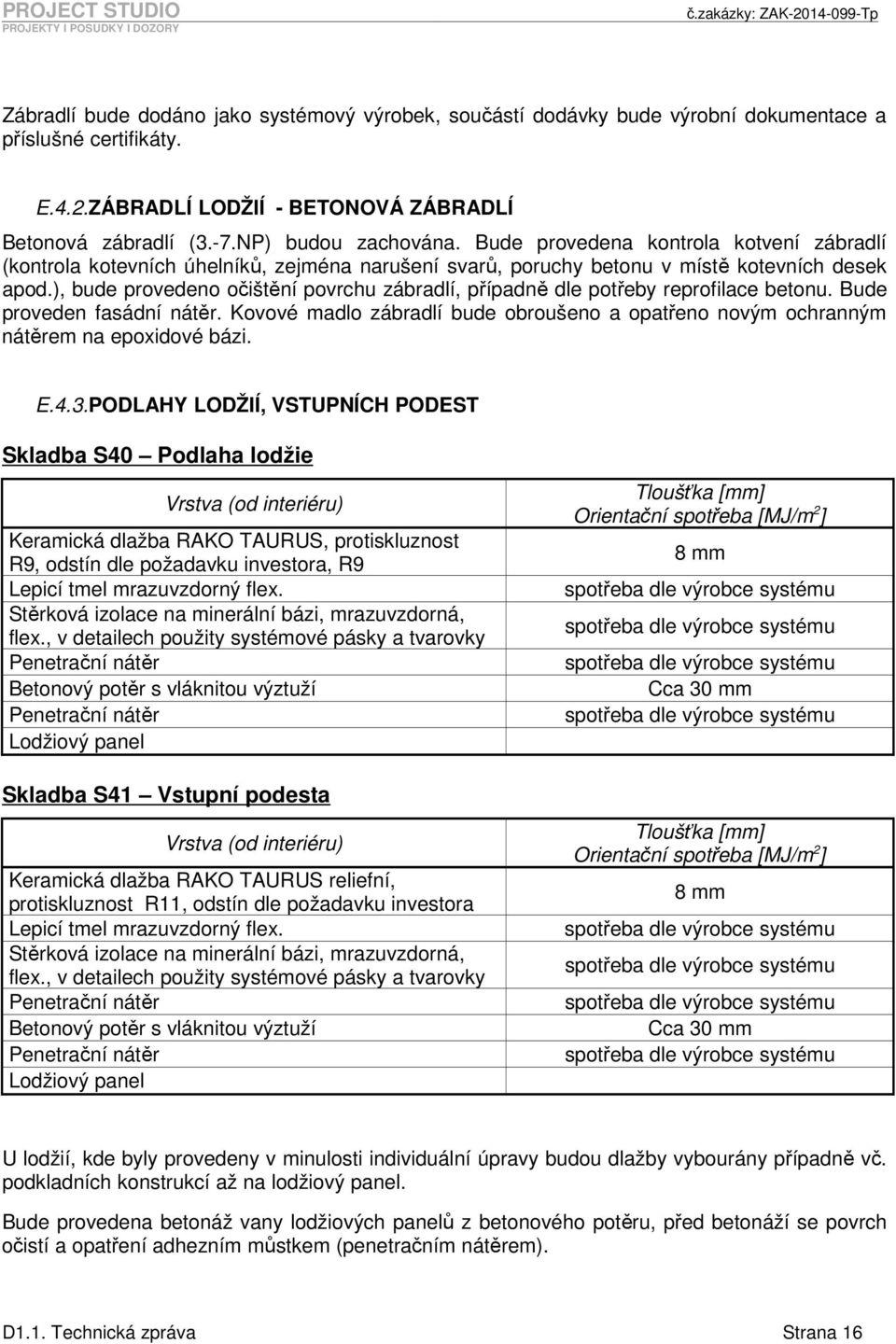 ), bude provedeno očištění povrchu zábradlí, případně dle potřeby reprofilace betonu. Bude proveden fasádní nátěr.