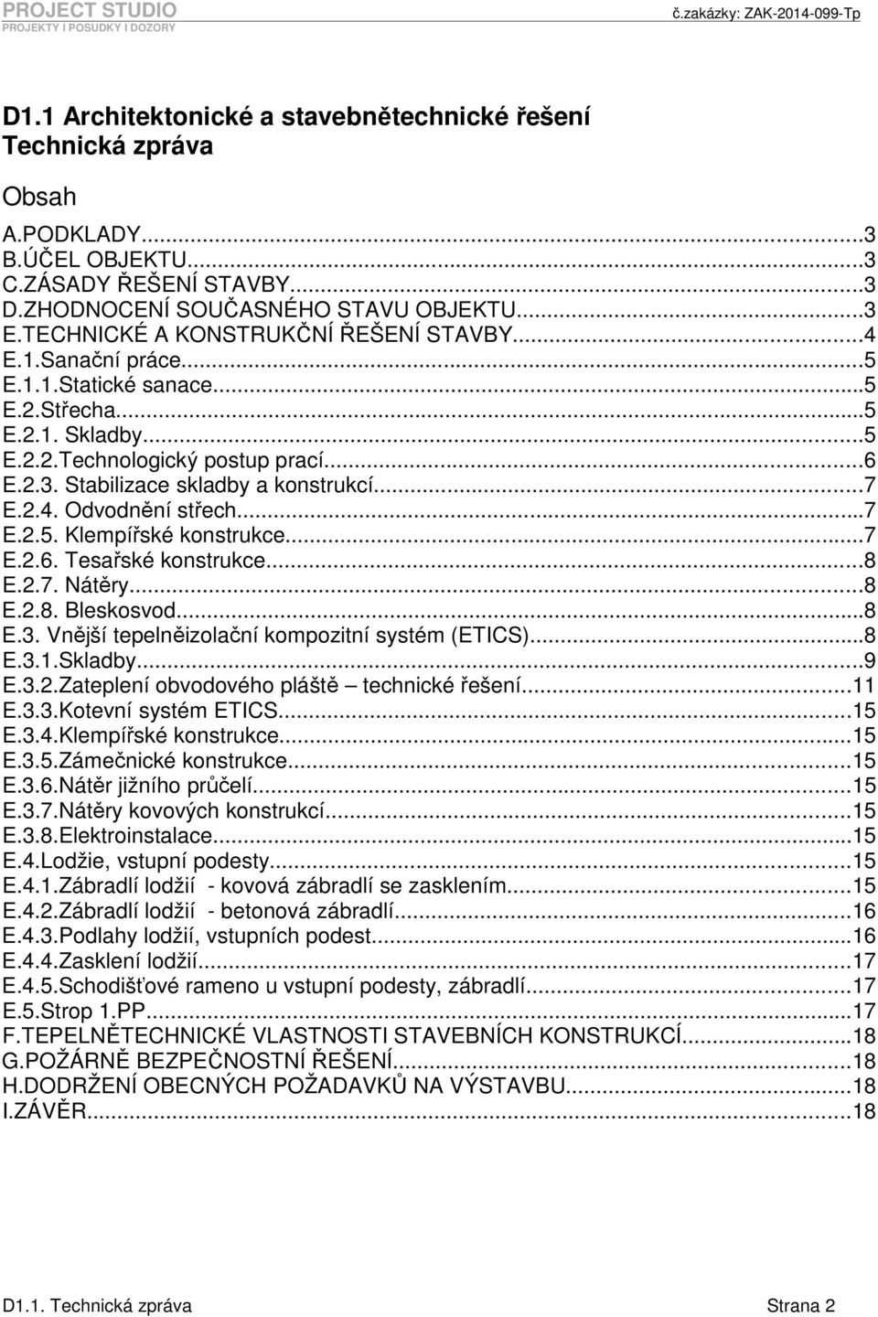 Stabilizace skladby a konstrukcí...7 E.2.4. Odvodnění střech...7 E.2.5. Klempířské konstrukce...7 E.2.6. Tesařské konstrukce...8 E.2.7. Nátěry...8 E.2.8. Bleskosvod...8 E.3.