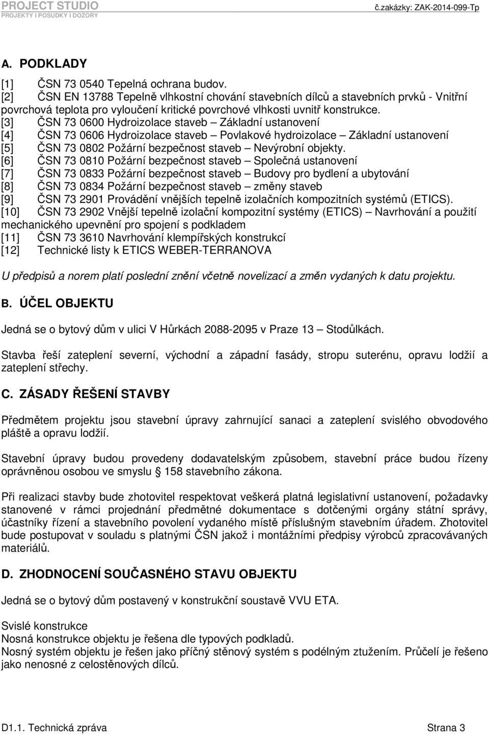 [3] ČSN 73 0600 Hydroizolace staveb Základní ustanovení [4] ČSN 73 0606 Hydroizolace staveb Povlakové hydroizolace Základní ustanovení [5] ČSN 73 0802 Požární bezpečnost staveb Nevýrobní objekty.