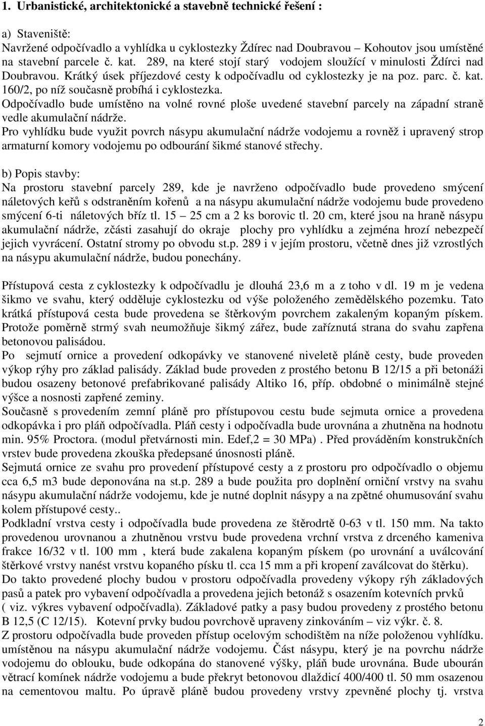 160/2, po níž současně probíhá i cyklostezka. Odpočívadlo bude umístěno na volné rovné ploše uvedené stavební parcely na západní straně vedle akumulační nádrže.