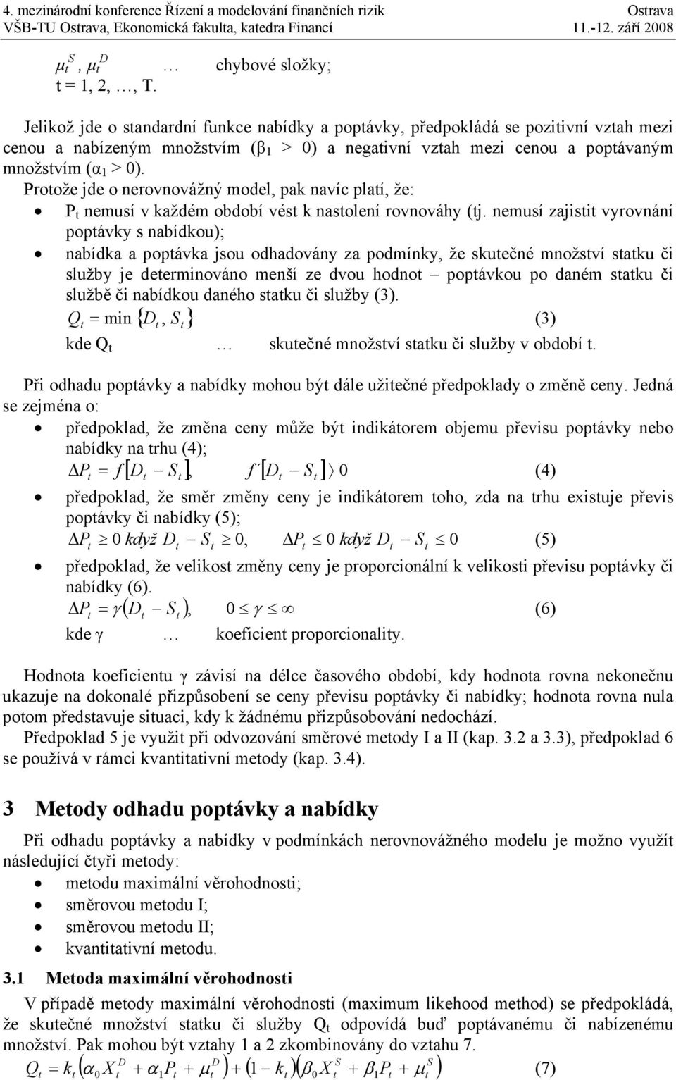 Proože jde o erovovážý odel, pak avíc plaí, že: P eusí v každé období vés k asoleí rovováhy (j.