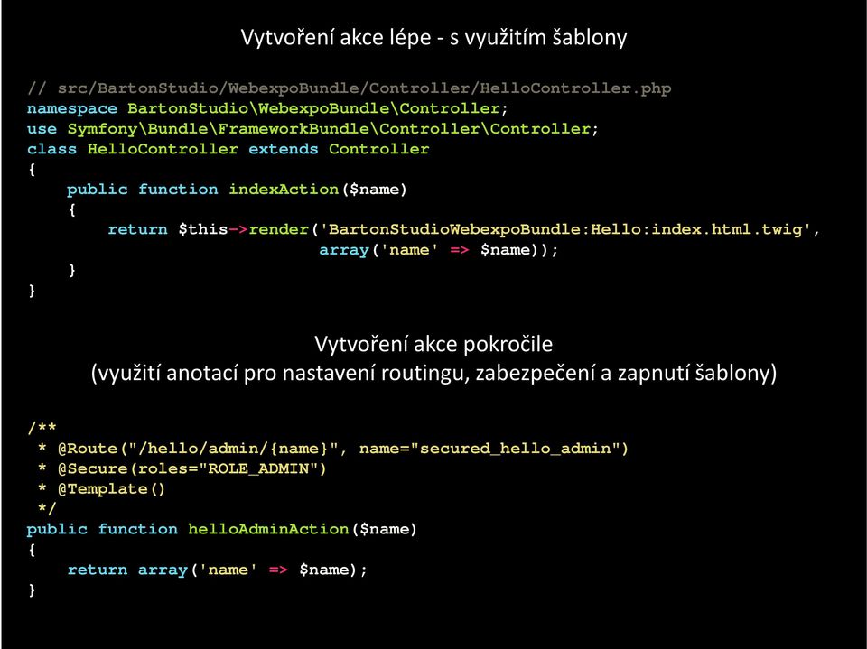 function indexaction($name) } { } Vytvoření akce lépe - s využitím šablony return $this->render('bartonstudiowebexpobundle:hello:index.html.