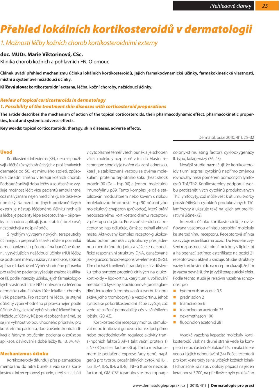 nežádoucí účinky. Klíčová slova: kortikosteroidní externa, léčba, kožní choroby, nežádoucí účinky. Review of topical corticosteroids in dermatology 1.