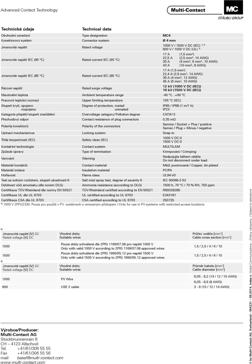 com Technical data Obchodní označení Type designation MC4 Konektorový systém Connector system Ø 4 mm Jmenovité napětí Jmenovité napětí IEC (90 C) Rated voltage Rated current IEC (90 C) 2) 1000 V /