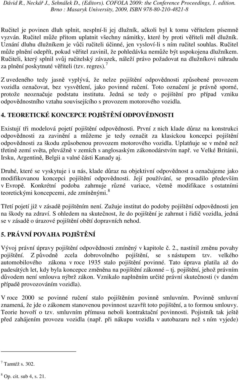 Ručiteli, který splnil svůj ručitelský závazek, náleží právo požadovat na dlužníkovi náhradu za plnění poskytnuté věřiteli (tzv. regres).