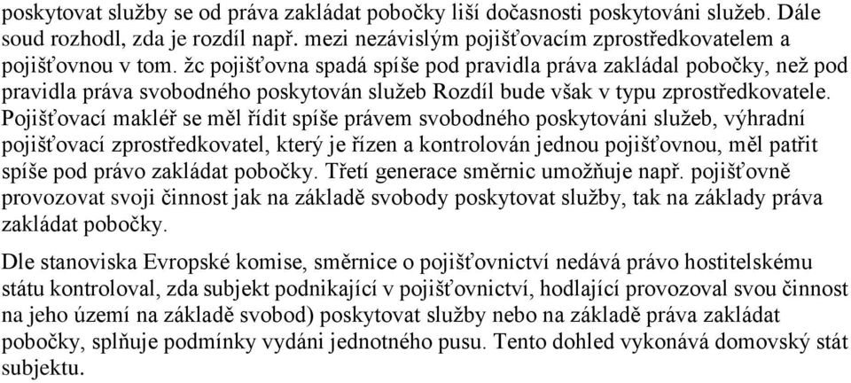 Pojišťovací makléř se měl řídit spíše právem svobodného poskytováni služeb, výhradní pojišťovací zprostředkovatel, který je řízen a kontrolován jednou pojišťovnou, měl patřit spíše pod právo zakládat