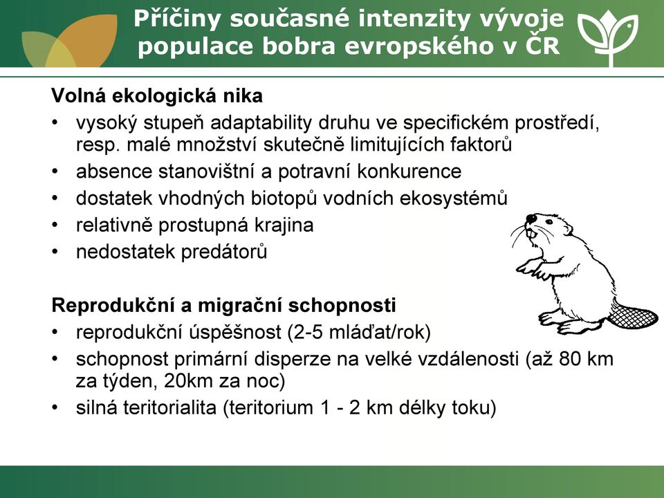 malé množství skutečně limitujících faktorů absence stanovištní a potravní konkurence dostatek vhodných biotopů vodních ekosystémů