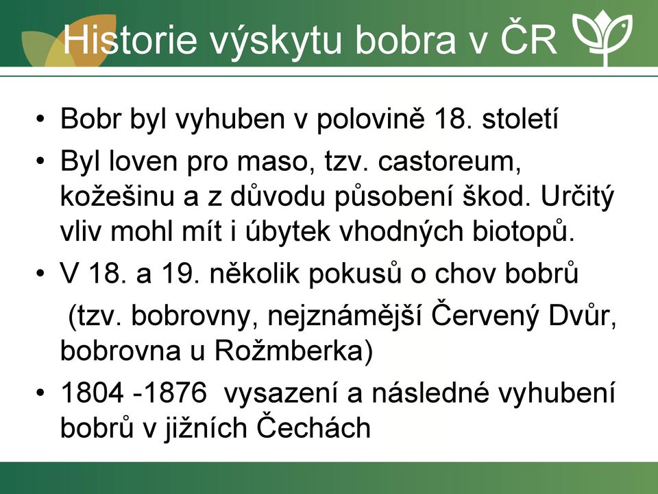 Určitý vliv mohl mít i úbytek vhodných biotopů. V 18. a 19.