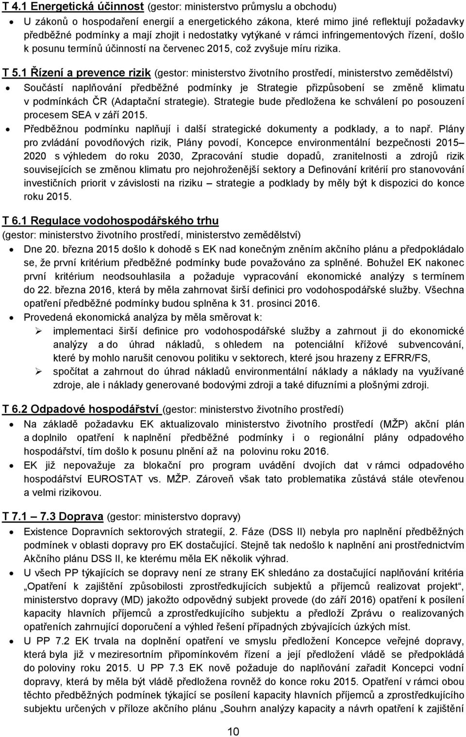 1 Řízení a prevence rizik (gestor: ministerstvo životního prostředí, ministerstvo zemědělství) Součástí naplňování předběžné podmínky je Strategie přizpůsobení se změně klimatu v podmínkách ČR