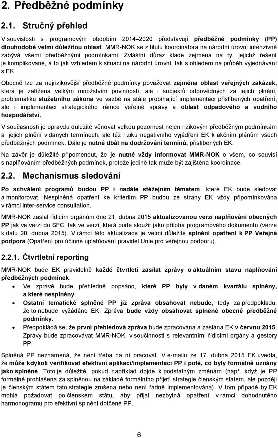 Zvláštní důraz klade zejména na ty, jejichž řešení je komplikované, a to jak vzhledem k situaci na národní úrovni, tak s ohledem na průběh vyjednávání s EK.