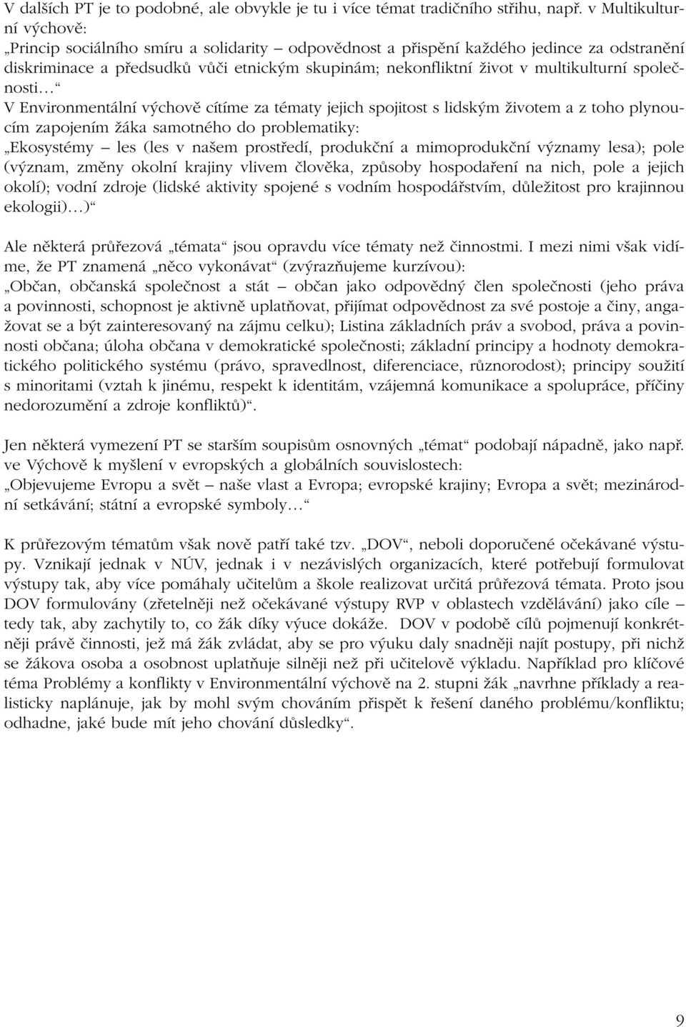 společnosti V Environmentální výchově cítíme za tématy jejich spojitost s lidským životem a z toho plynoucím zapojením žáka samotného do problematiky: Ekosystémy les (les v našem prostředí, produkční