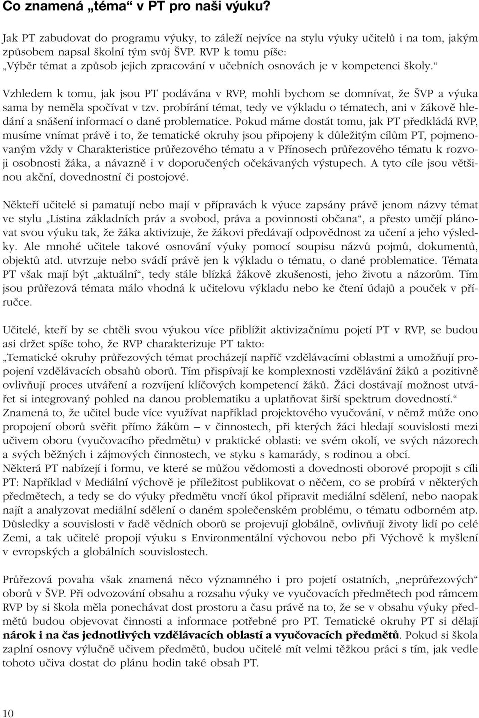 Vzhledem k tomu, jak jsou PT podávána v RVP, mohli bychom se domnívat, že ŠVP a výuka sama by neměla spočívat v tzv.