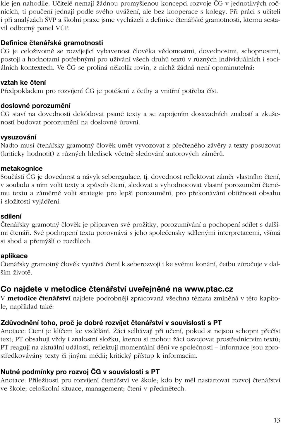 Definice čtenářské gramotnosti ČG je celoživotně se rozvíjející vybavenost člověka vědomostmi, dovednostmi, schopnostmi, postoji a hodnotami potřebnými pro užívání všech druhů textů v různých