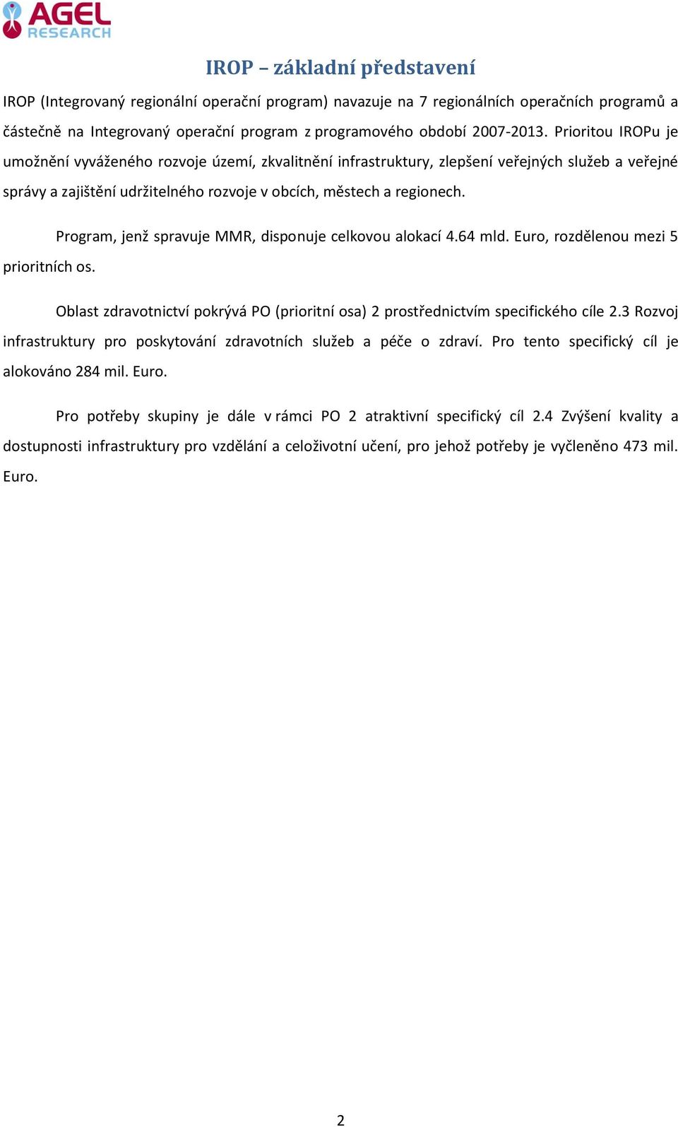 Program, jenž spravuje MMR, disponuje celkovou alokací 4.64 mld. Euro, rozdělenou mezi 5 prioritních os. Oblast zdravotnictví pokrývá PO (prioritní osa) 2 prostřednictvím specifického cíle 2.