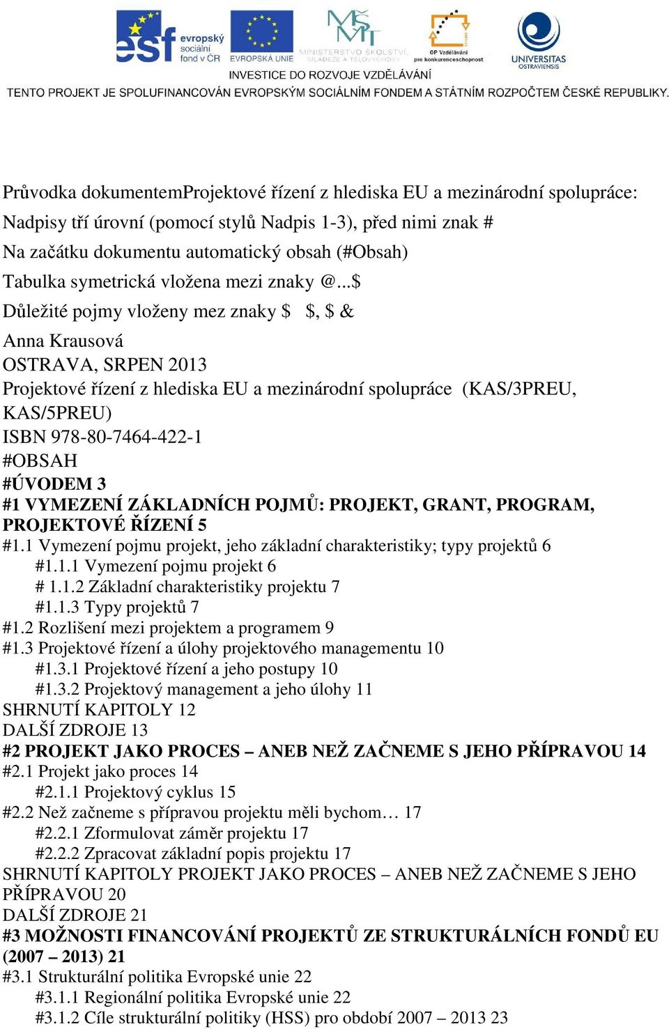 ..$ Důležité pojmy vloženy mez znaky $ $, $ & Anna Krausová OSTRAVA, SRPEN 2013 Projektové řízení z hlediska EU a mezinárodní spolupráce (KAS/3PREU, KAS/5PREU) ISBN 978-80-7464-422-1 #OBSAH #ÚVODEM 3