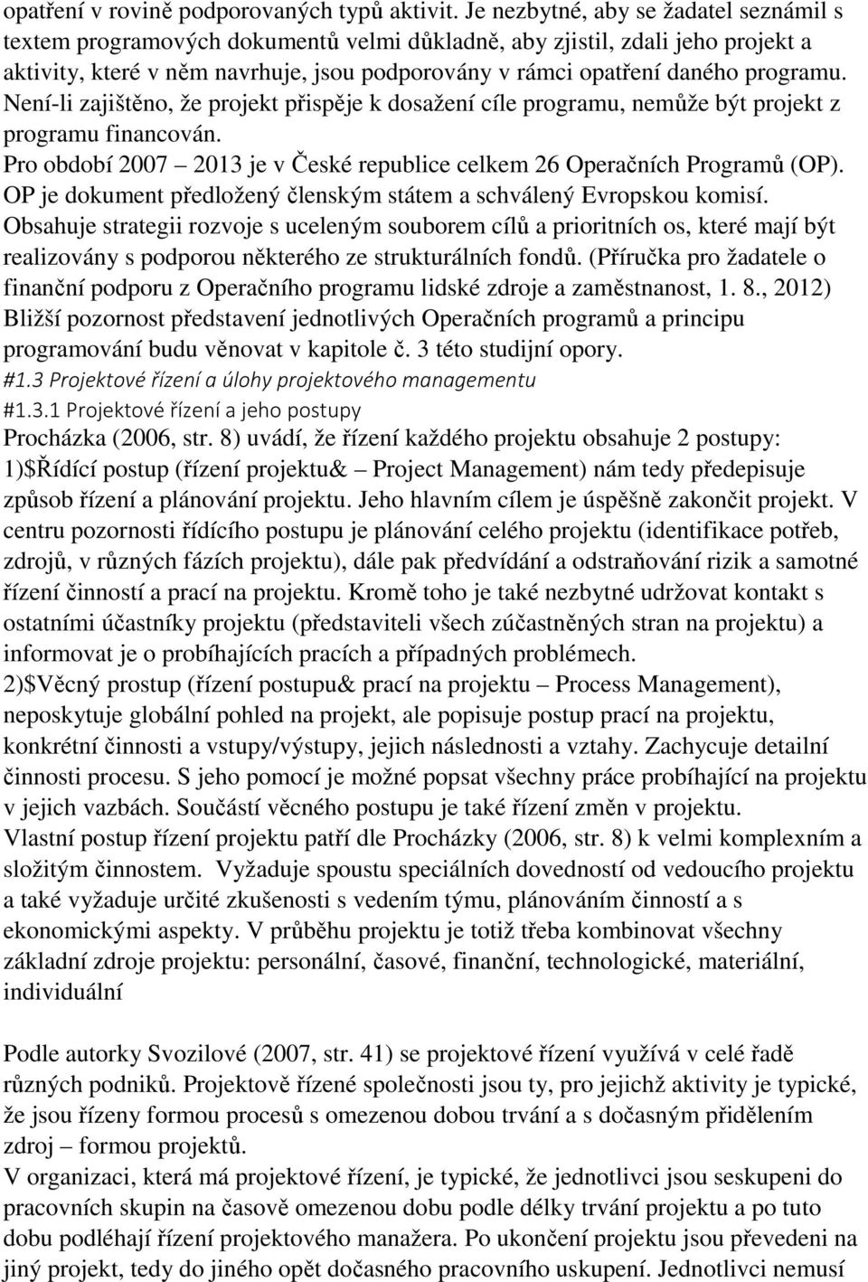 programu. Není-li zajištěno, že projekt přispěje k dosažení cíle programu, nemůže být projekt z programu financován. Pro období 2007 2013 je v České republice celkem 26 Operačních Programů (OP).