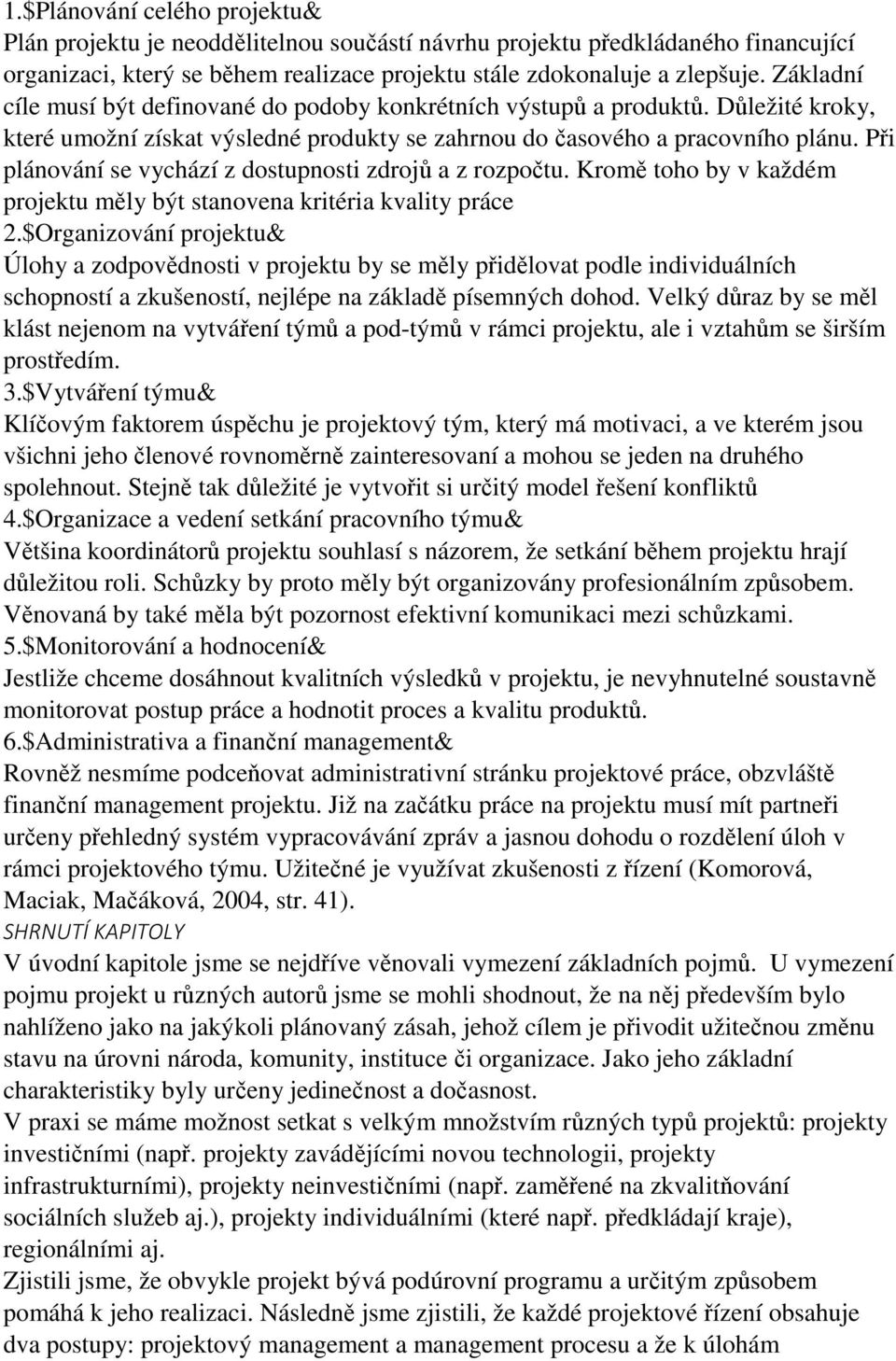 Při plánování se vychází z dostupnosti zdrojů a z rozpočtu. Kromě toho by v každém projektu měly být stanovena kritéria kvality práce 2.