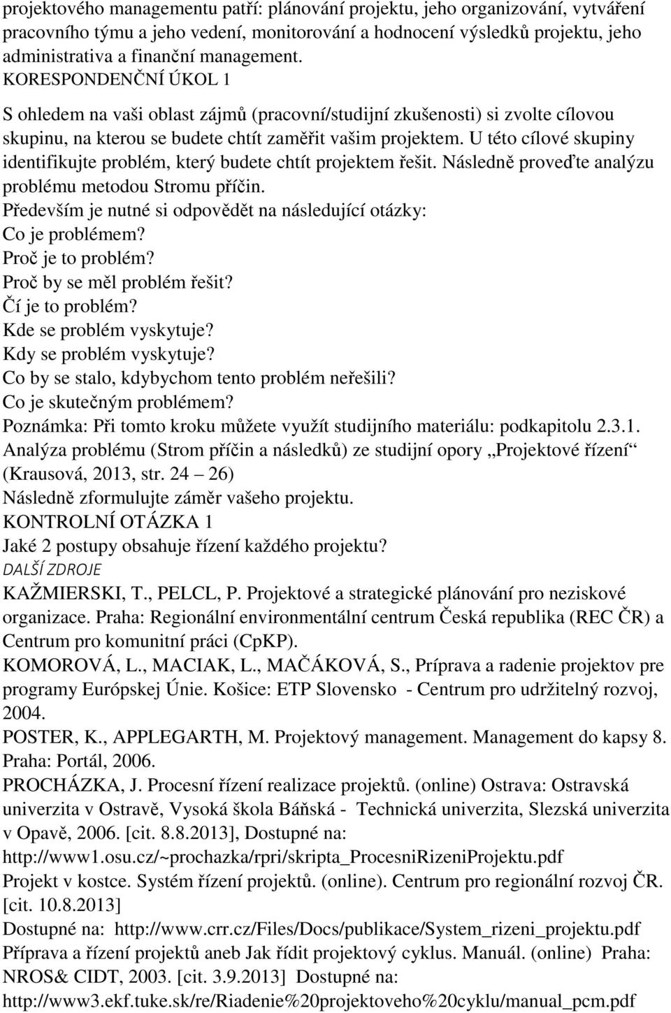 U této cílové skupiny identifikujte problém, který budete chtít projektem řešit. Následně proveďte analýzu problému metodou Stromu příčin.