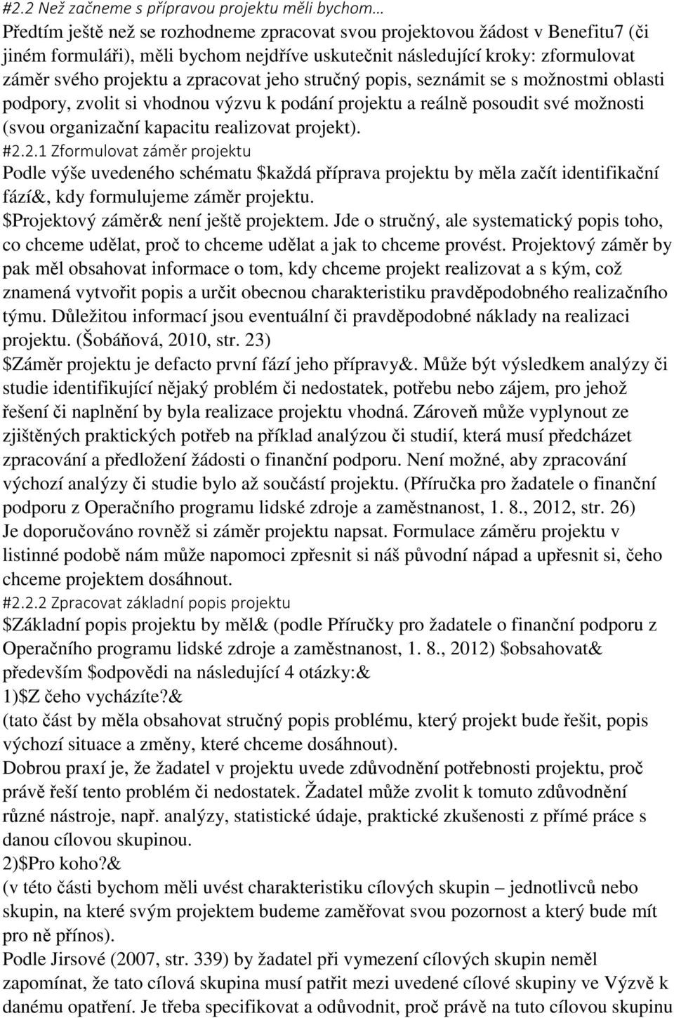 organizační kapacitu realizovat projekt). #2.2.1 Zformulovat záměr projektu Podle výše uvedeného schématu $každá příprava projektu by měla začít identifikační fází&, kdy formulujeme záměr projektu.