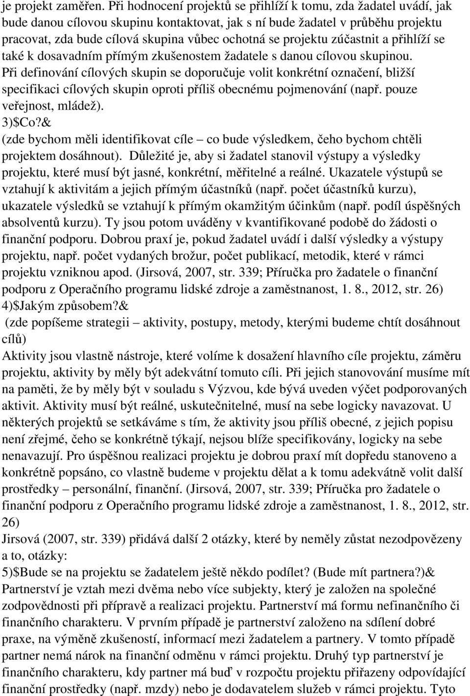 projektu zúčastnit a přihlíží se také k dosavadním přímým zkušenostem žadatele s danou cílovou skupinou.