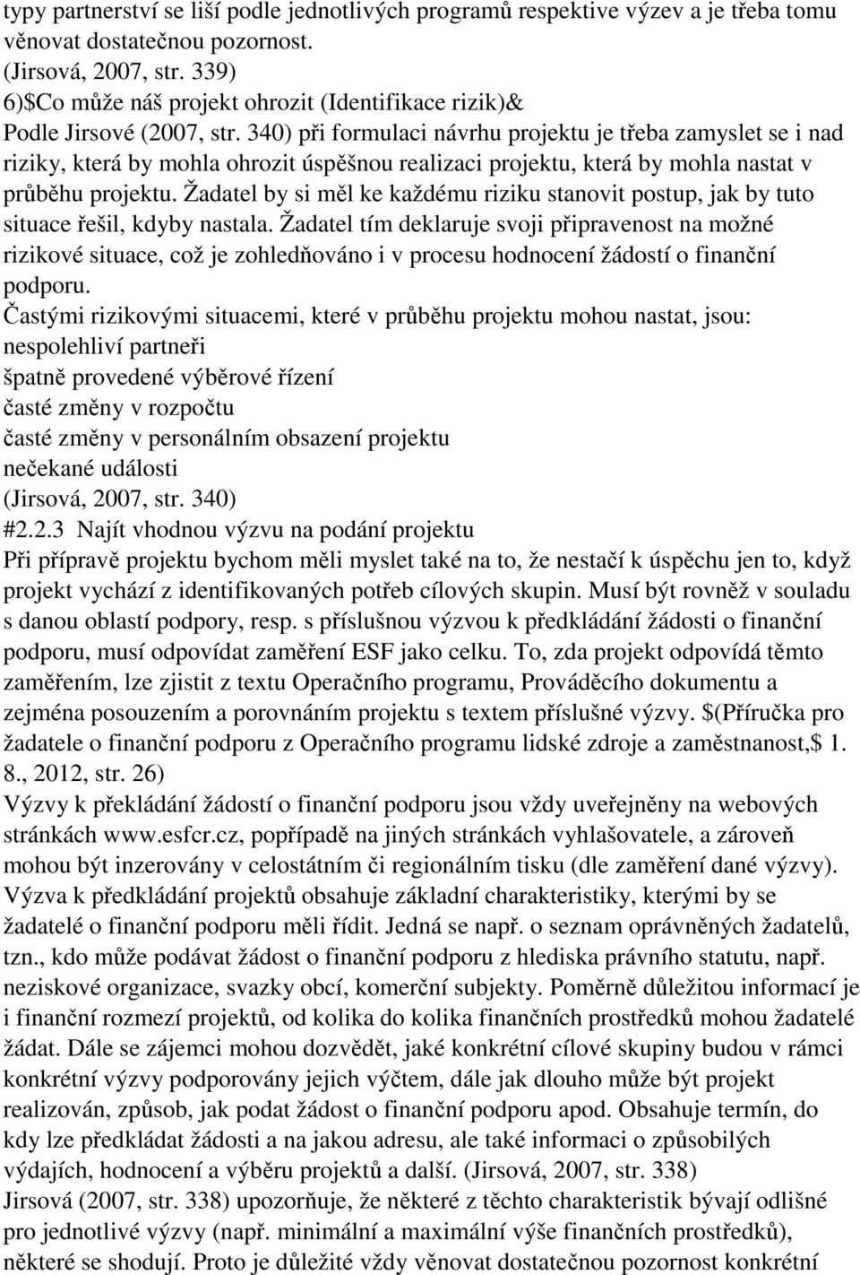 340) při formulaci návrhu projektu je třeba zamyslet se i nad riziky, která by mohla ohrozit úspěšnou realizaci projektu, která by mohla nastat v průběhu projektu.