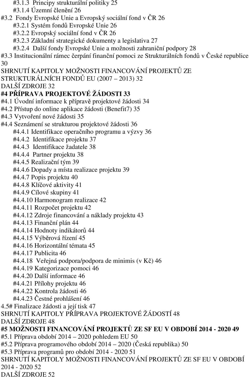 3 Institucionální rámec čerpání finanční pomoci ze Strukturálních fondů v České republice 30 SHRNUTÍ KAPITOLY MOŽNOSTI FINANCOVÁNÍ PROJEKTŮ ZE STRUKTURÁLNÍCH FONDŮ EU (2007 2013) 32 DALŠÍ ZDROJE 32