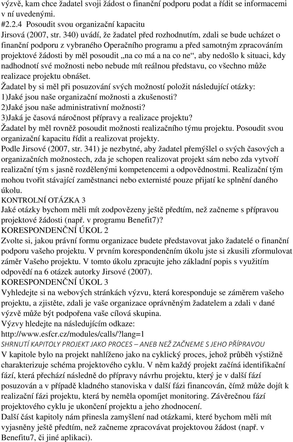 aby nedošlo k situaci, kdy nadhodnotí své možnosti nebo nebude mít reálnou představu, co všechno může realizace projektu obnášet.