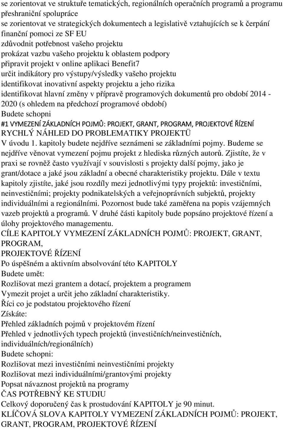 vašeho projektu identifikovat inovativní aspekty projektu a jeho rizika identifikovat hlavní změny v přípravě programových dokumentů pro období 2014-2020 (s ohledem na předchozí programové období)