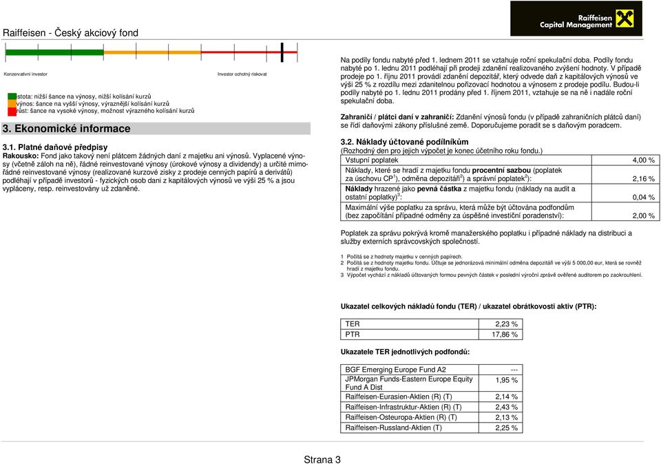 Vyplacené výnosy (včetně záloh na ně), řádné reinvestované výnosy (úrokové výnosy a dividendy) a určité mimořádné reinvestované výnosy (realizované kurzové zisky z prodeje cenných papírů a derivátů)