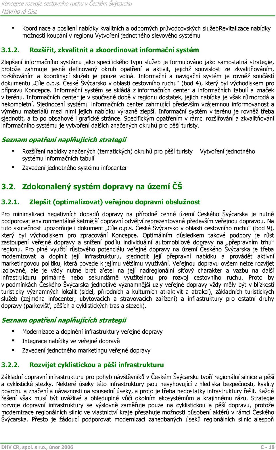 opatření a aktivit, jejichž souvislost ze zkvalitňováním, rozšiřováním a koordinací služeb je pouze volná. Informační a navigační systém je rovněž součástí dokumentu Cíle o.p.s. České Švýcarsko v oblasti cestovního ruchu (bod 4), který byl východiskem pro přípravu Koncepce.