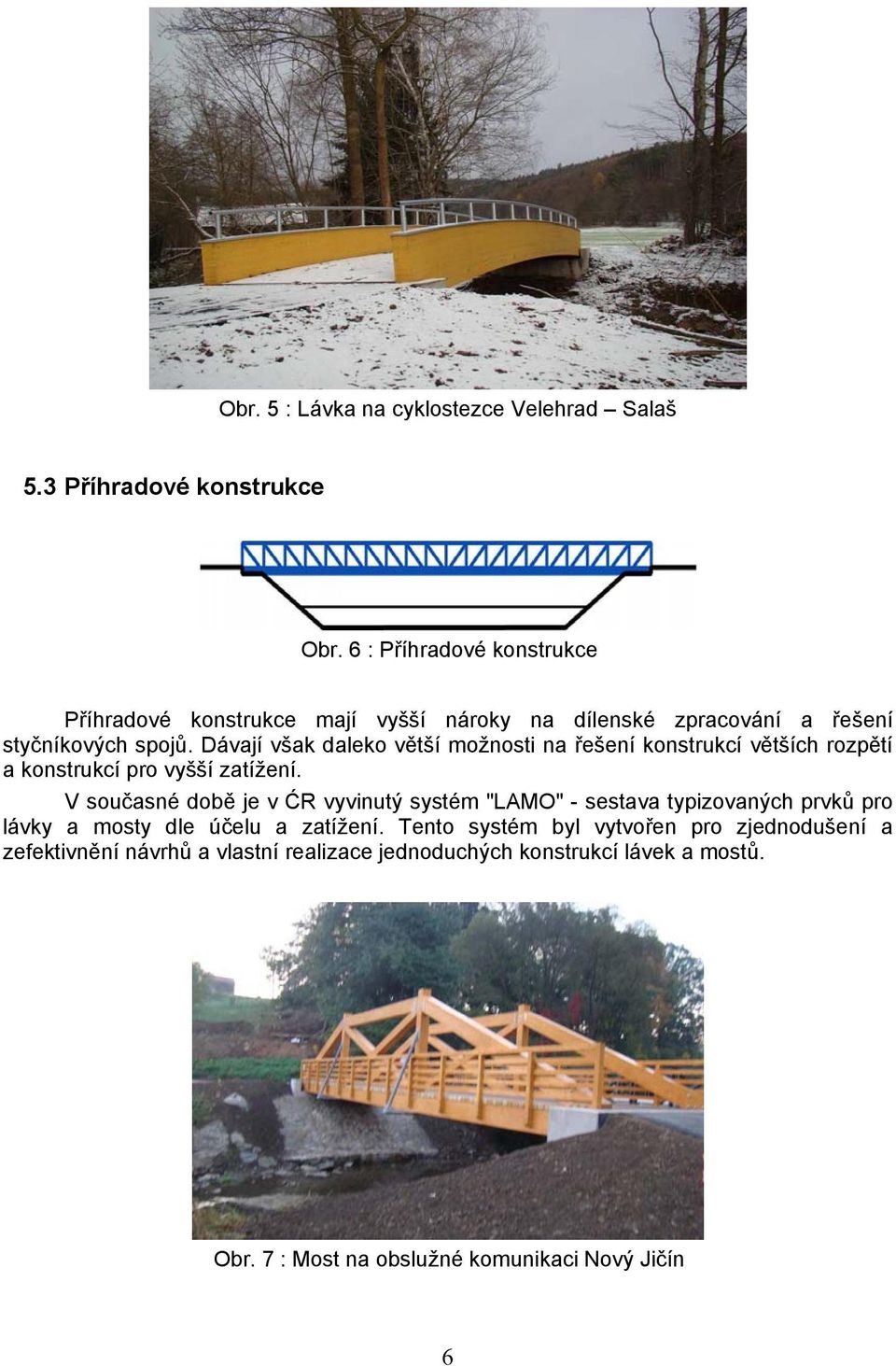 Dávají však daleko větší možnosti na řešení konstrukcí větších rozpětí a konstrukcí pro vyšší zatížení.