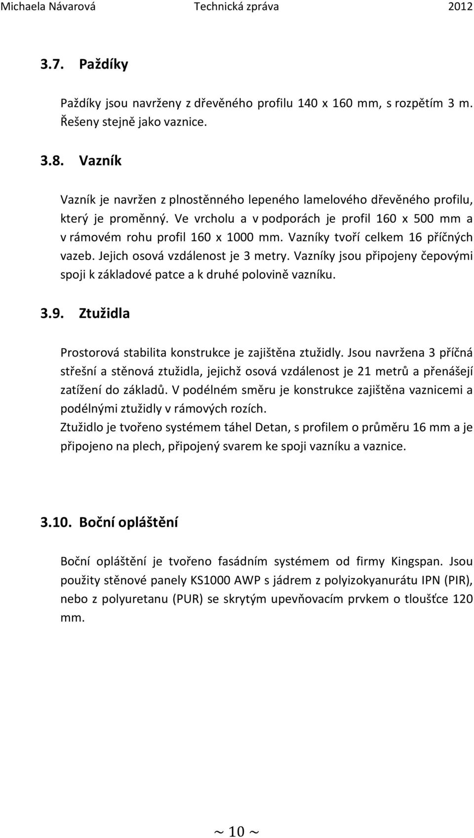 Vazníky tvoří celkem 16 příčných vazeb. Jejich osová vzdálenost je 3 metry. Vazníky jsou připojeny čepovými spoji k základové patce a k druhé polovině vazníku. 3.9.