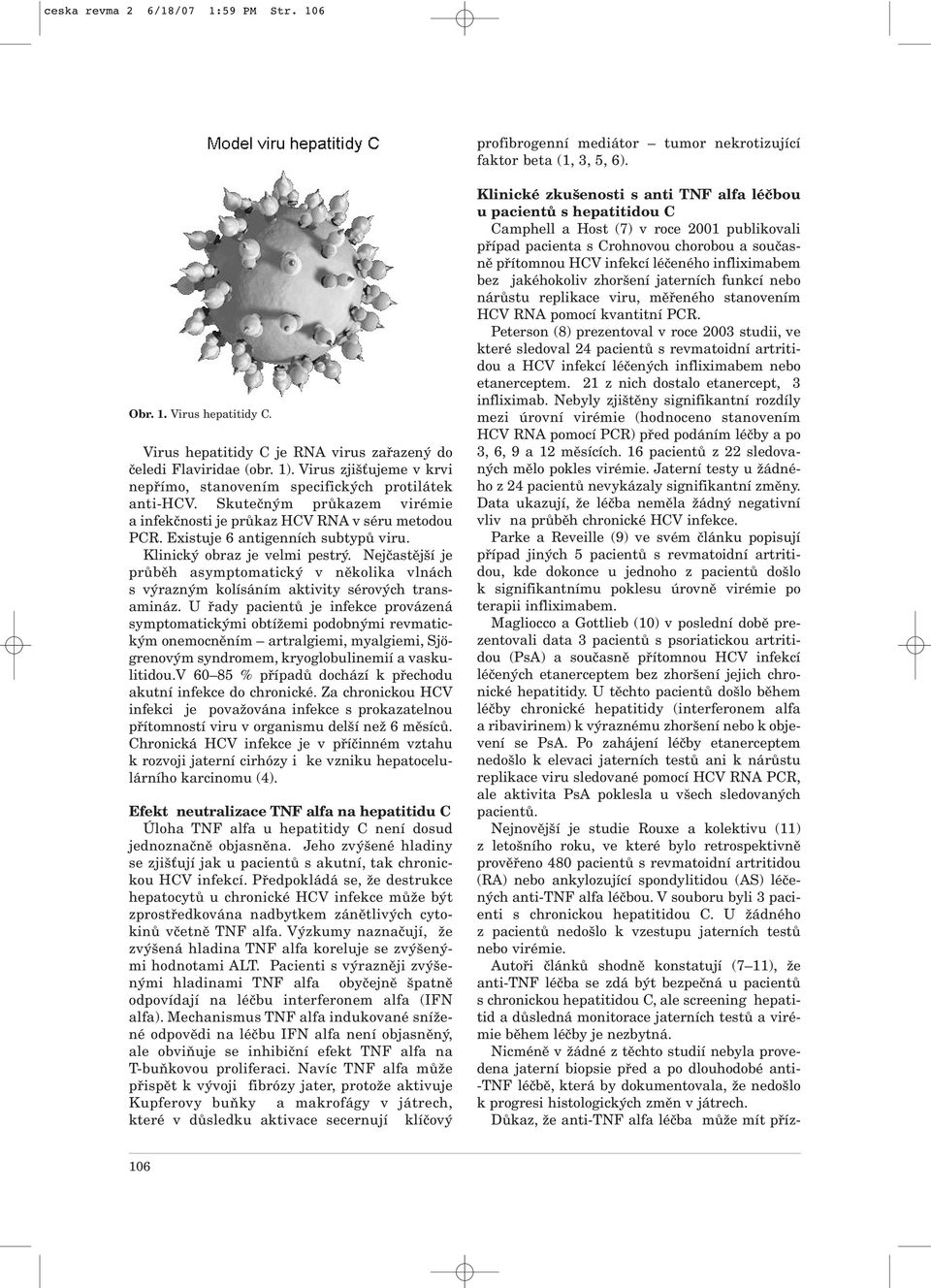 Skutečným průkazem virémie a infekčnosti je průkaz HCV RNA v séru metodou PCR. Existuje 6 antigenních subtypů viru. Klinický obraz je velmi pestrý.