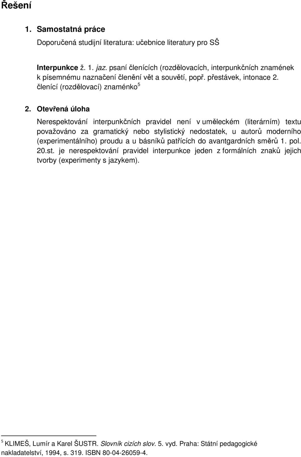 Otevřená úloha Nerespektování interpunkčních pravidel není v uměleckém (literárním) textu považováno za gramatický nebo stylistický nedostatek, u autorů moderního (experimentálního) proudu a