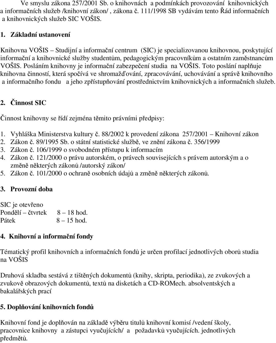 Základní ustanovení Knihovna VOŠIS Studijní a informaní centrum (SIC) je specializovanou knihovnou, poskytující informaní a knihovnické služby studentm, pedagogickým pracovníkm a ostatním zamstnancm