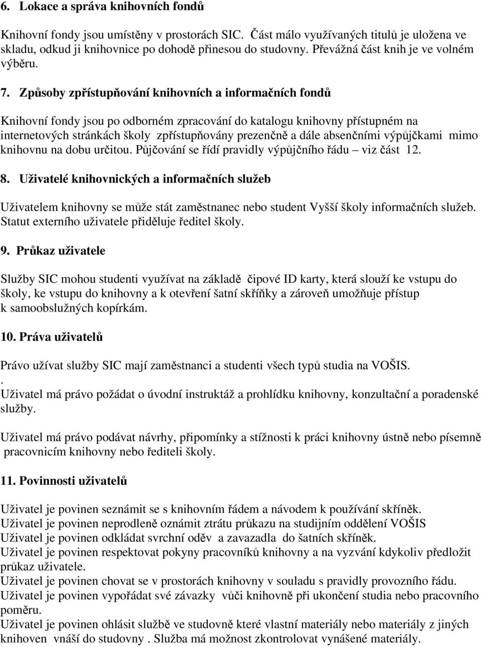 Zpsoby zpístupování knihovních a informaních fond Knihovní fondy jsou po odborném zpracování do katalogu knihovny pístupném na internetových stránkách školy zpístupovány prezenn a dále absenními