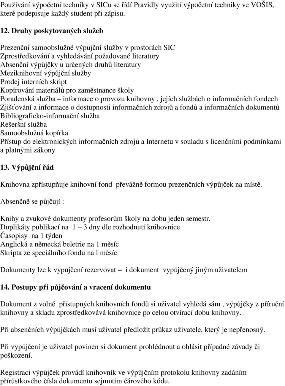 Prodej interních skript Kopírování materiál pro zamstnance školy Poradenská služba informace o provozu knihovny, jejích službách o informaních fondech Zjiš ování a informace o dostupnosti informaních