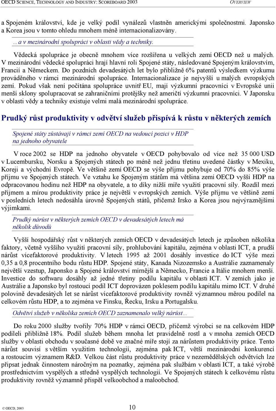 V mezinárodní vědecké spolupráci hrají hlavní roli Spojené státy, následované Spojeným královstvím, Francií a Německem.