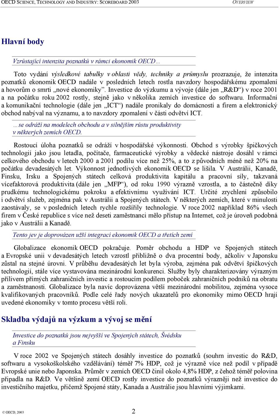 Investice do výzkumu a vývoje (dále jen R&D ) v roce 2001 a na počátku roku 2002 rostly, stejně jako v několika zemích investice do softwaru.