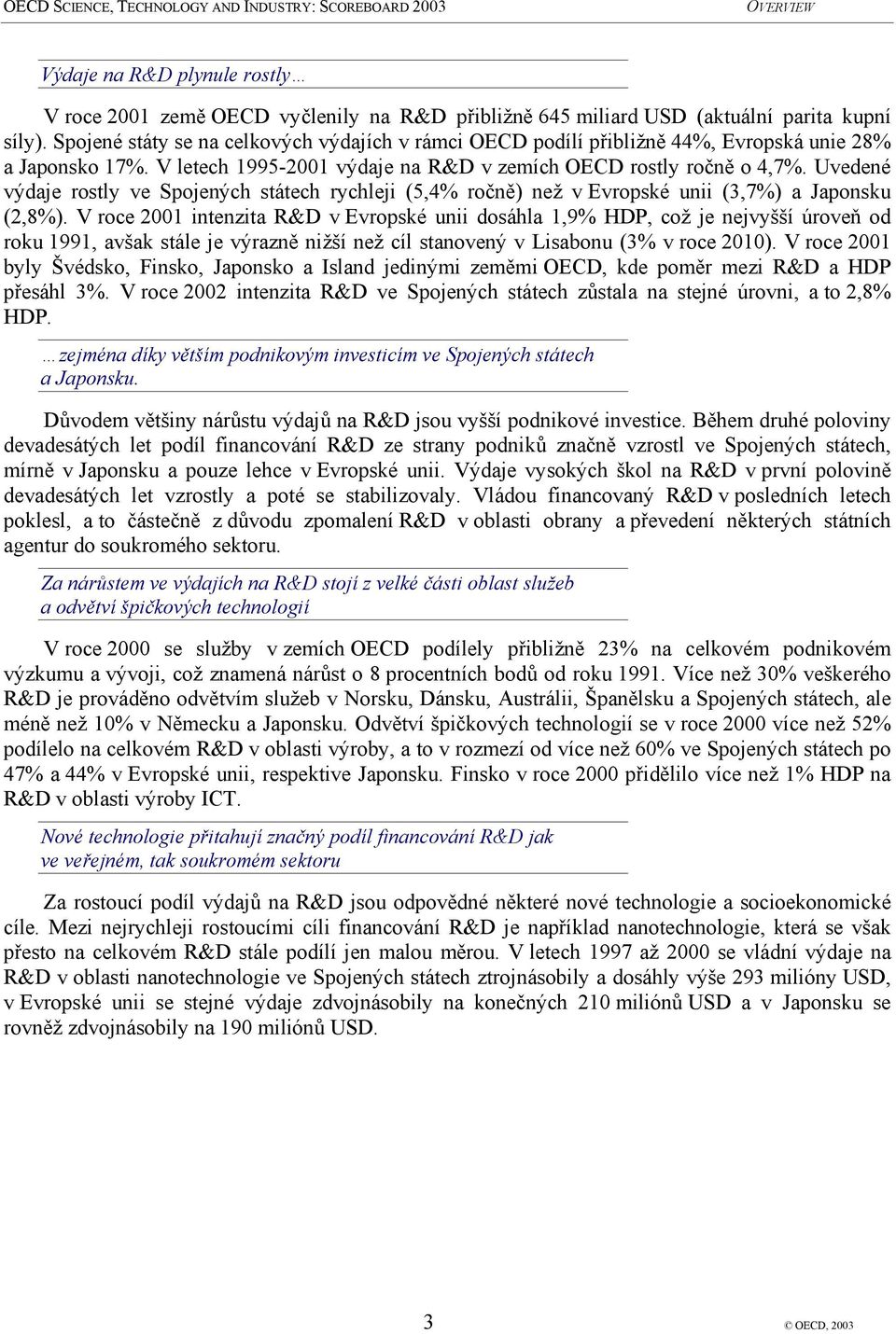 Uvedené výdaje rostly ve Spojených státech rychleji (5,4% ročně) než v Evropské unii (3,7%) a Japonsku (2,8%).